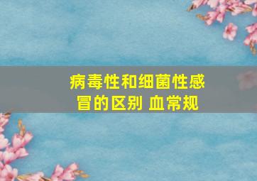 病毒性和细菌性感冒的区别 血常规